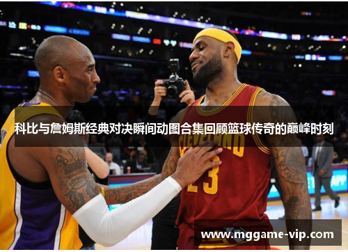 科比与詹姆斯经典对决瞬间动图合集回顾篮球传奇的巅峰时刻 科比与詹姆斯经典对决瞬间动图合集回顾篮球传奇的巅峰时刻
